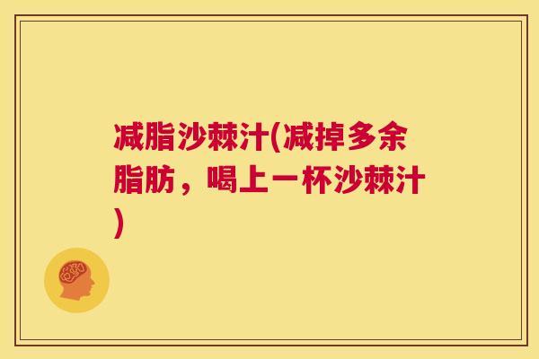 减脂沙棘汁(减掉多余脂肪，喝上一杯沙棘汁)