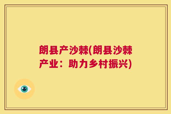 朗县产沙棘(朗县沙棘产业：助力乡村振兴)
