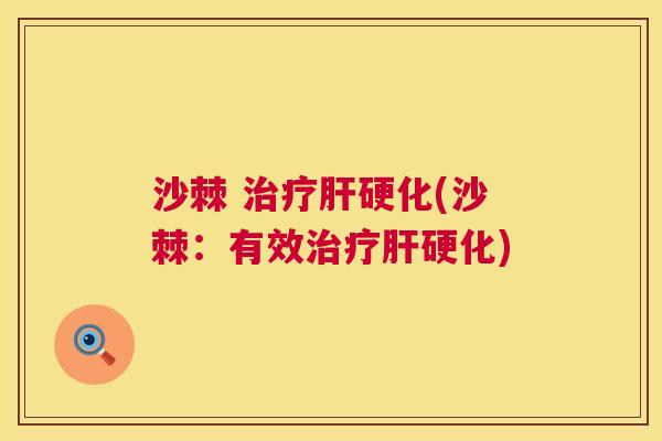 沙棘 治疗肝硬化(沙棘：有效治疗肝硬化)
