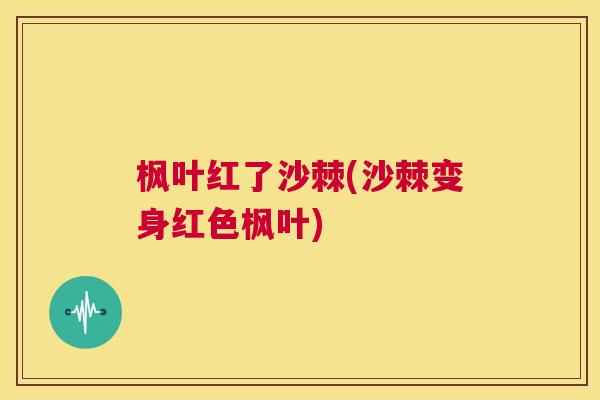 枫叶红了沙棘(沙棘变身红色枫叶)