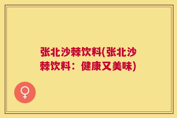 张北沙棘饮料(张北沙棘饮料：健康又美味)