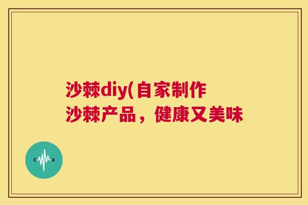 沙棘diy(自家制作沙棘产品,健康又美味