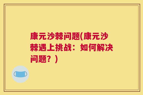 康元沙棘问题(康元沙棘遇上挑战：如何解决问题？)