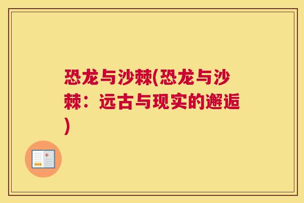 恐龙与沙棘(恐龙与沙棘：远古与现实的邂逅)
