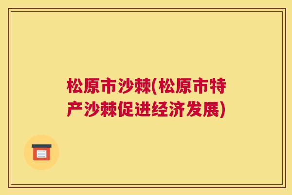 松原市沙棘(松原市特产沙棘促进经济发展)