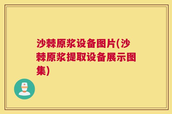 沙棘原浆设备图片(沙棘原浆提取设备展示图集)