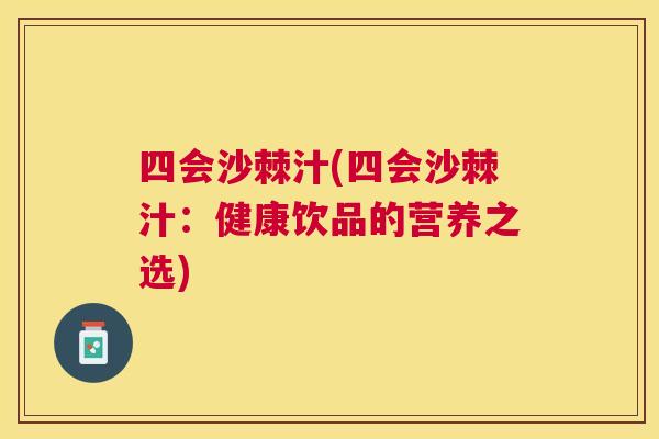 四会沙棘汁(四会沙棘汁：健康饮品的营养之选)