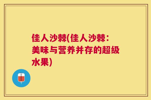 佳人沙棘(佳人沙棘：美味与营养并存的超级水果)