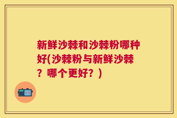 新鲜沙棘和沙棘粉哪种好(沙棘粉与新鲜沙棘？哪个更好？)
