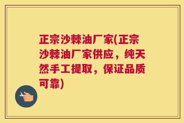正宗沙棘油厂家(正宗沙棘油厂家供应,纯天然手工提取,保证品质可靠) 正宗沙棘油厂家(正宗沙棘油厂家供应,纯天然手工提取,保证品质可靠)
