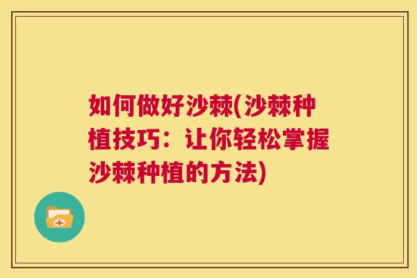 如何做好沙棘(沙棘种植技巧：让你轻松掌握沙棘种植的方法)