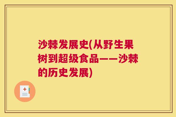 沙棘发展史(从野生果树到超级食品——沙棘的历史发展) 沙棘发展史(从野生果树到超级食品——沙棘的历史发展)