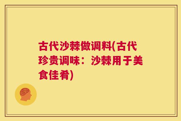 古代沙棘做调料(古代珍贵调味：沙棘用于美食佳肴)