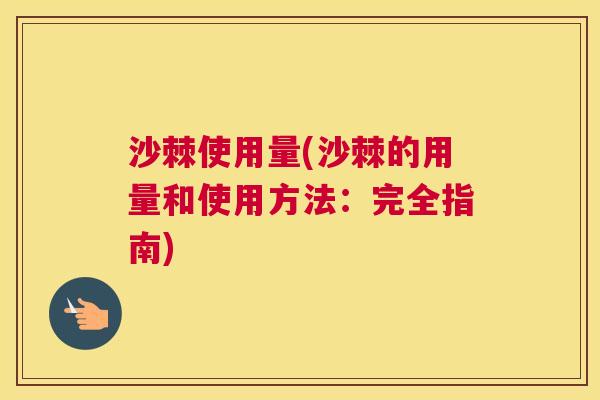 沙棘使用量(沙棘的用量和使用方法:完全指南) 沙棘使用量(沙棘的用量和使用方法:完全指南)