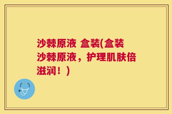 沙棘原液 盒装(盒装沙棘原液，护理肌肤倍滋润！)