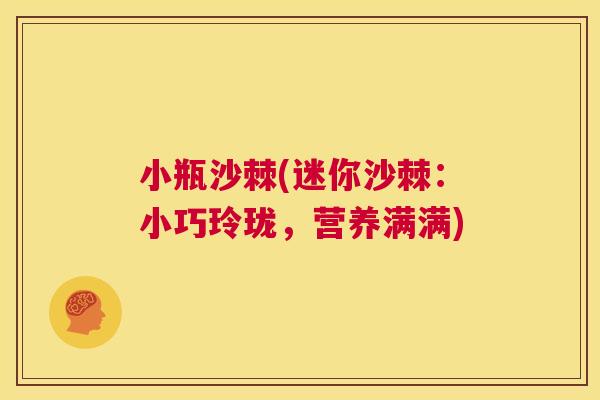 小瓶沙棘(迷你沙棘：小巧玲珑，营养满满)