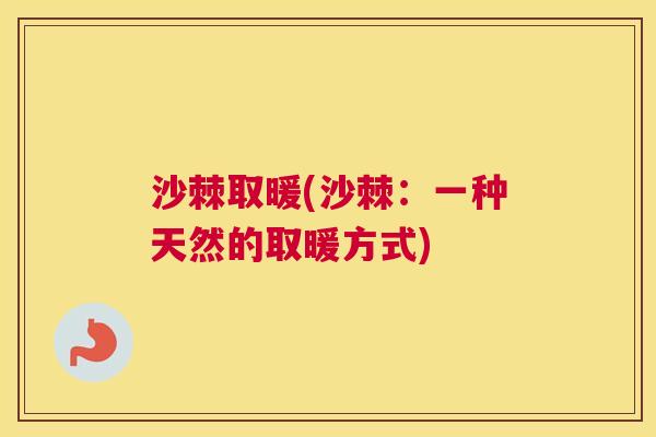 沙棘取暖(沙棘：一种天然的取暖方式)