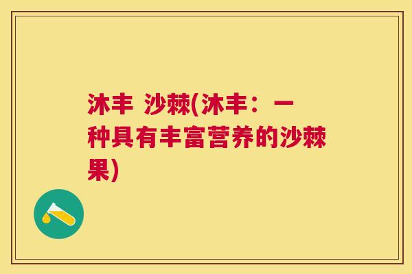 沐丰 沙棘(沐丰:一种具有丰富营养的沙棘果)