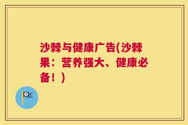 沙棘与健康广告(沙棘果:营养强大、健康必备!)