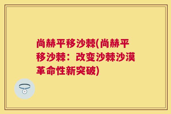 尚赫平移沙棘(尚赫平移沙棘：改变沙棘沙漠革命性新突破)