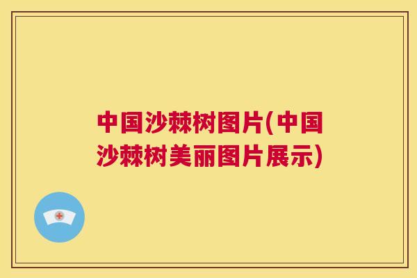 中国沙棘树图片(中国沙棘树美丽图片展示)