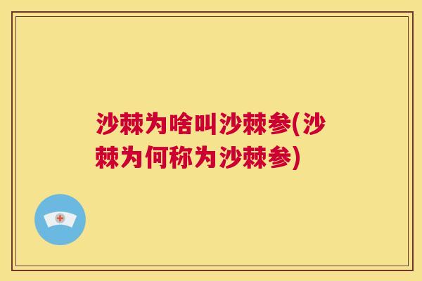 沙棘为啥叫沙棘参(沙棘为何称为沙棘参)
