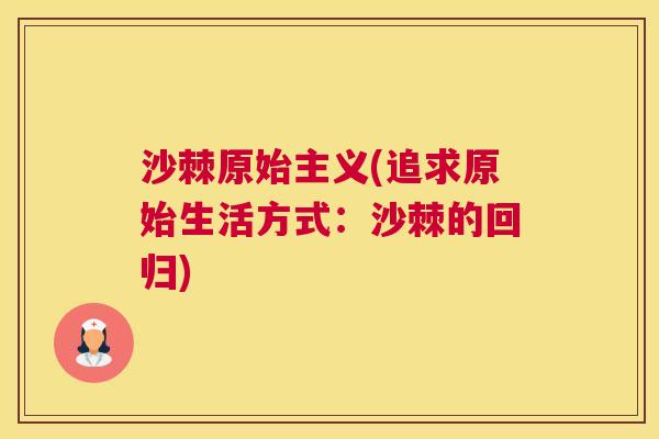 沙棘原始主义(追求原始生活方式：沙棘的回归)