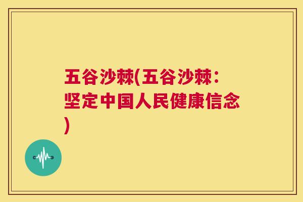 五谷沙棘(五谷沙棘:坚定中国人民健康信念)