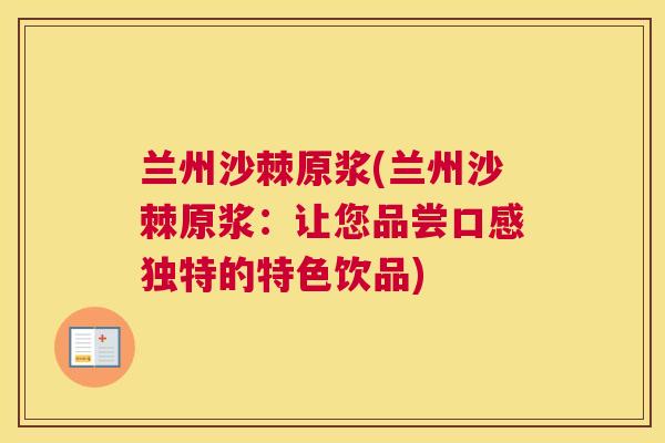兰州沙棘原浆(兰州沙棘原浆：让您品尝口感独特的特色饮品)