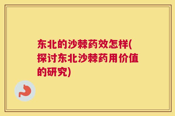 东北的沙棘药效怎样(探讨东北沙棘药用价值的研究)