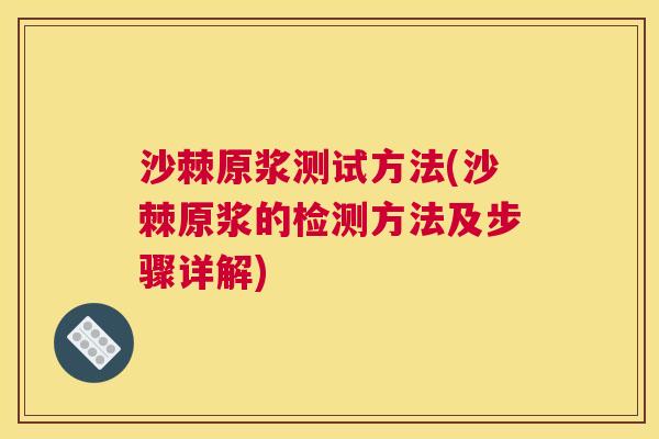 沙棘原浆测试方法(沙棘原浆的检测方法及步骤详解)