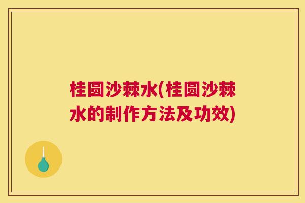 桂圆沙棘水(桂圆沙棘水的制作方法及功效)