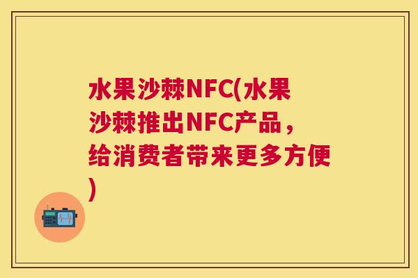 水果沙棘NFC(水果沙棘推出NFC产品，给消费者带来更多方便)