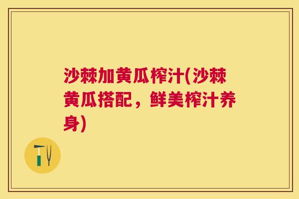 沙棘加黄瓜榨汁(沙棘黄瓜搭配，鲜美榨汁养身)