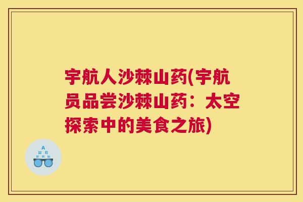 宇航人沙棘山药(宇航员品尝沙棘山药：太空探索中的美食之旅)