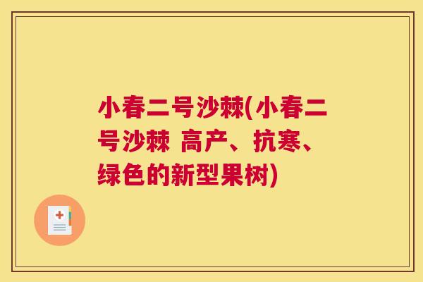 小春二号沙棘(小春二号沙棘 高产、抗寒、绿色的新型果树)