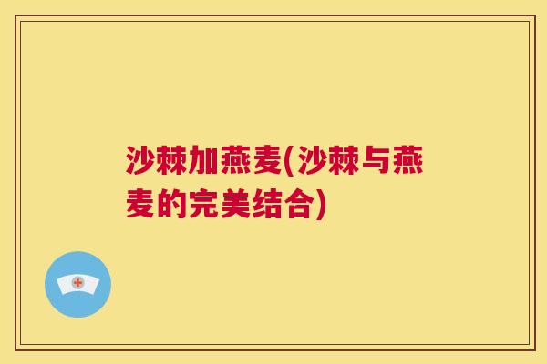 沙棘加燕麦(沙棘与燕麦的完美结合)