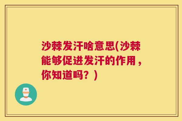 沙棘发汗啥意思(沙棘能够促进发汗的作用，你知道吗？)