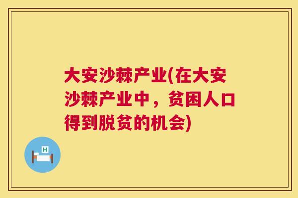 大安沙棘产业(在大安沙棘产业中,贫困人口得到脱贫的机会)