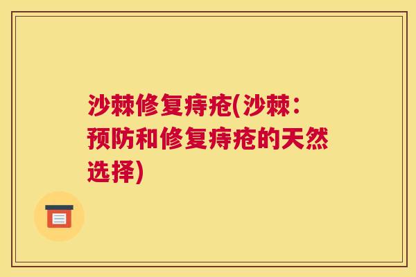 沙棘修复痔疮(沙棘：预防和修复痔疮的天然选择)