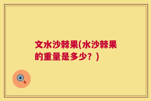 文水沙棘果(水沙棘果的重量是多少？)