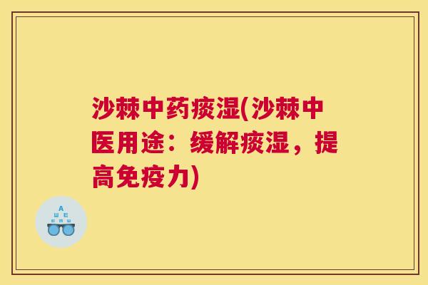 沙棘中药痰湿(沙棘中医用途：缓解痰湿，提高免疫力)