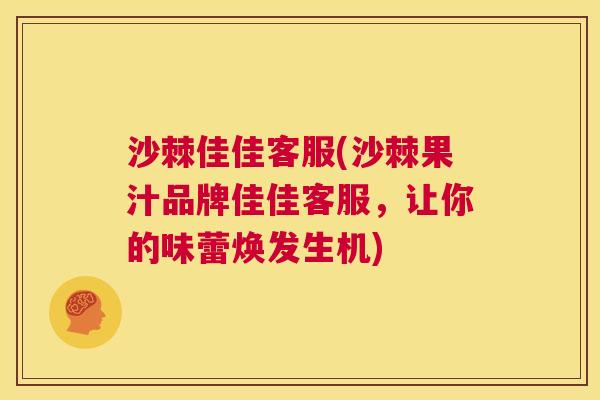 沙棘佳佳客服(沙棘果汁品牌佳佳客服，让你的味蕾焕发生机)