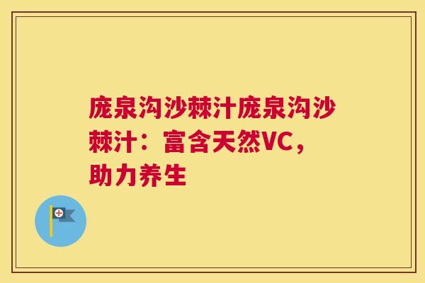 庞泉沟沙棘汁庞泉沟沙棘汁：富含天然VC，助力养生