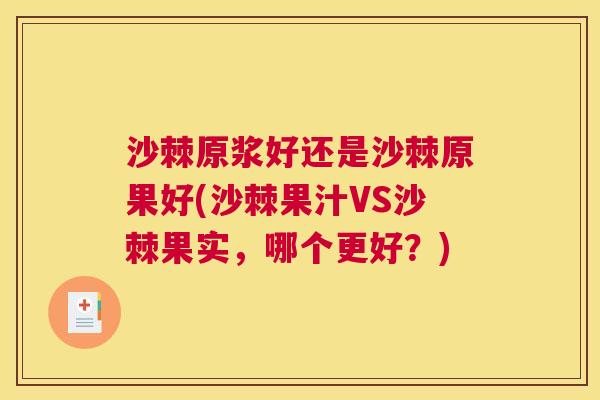 沙棘原浆好还是沙棘原果好(沙棘果汁VS沙棘果实，哪个更好？)