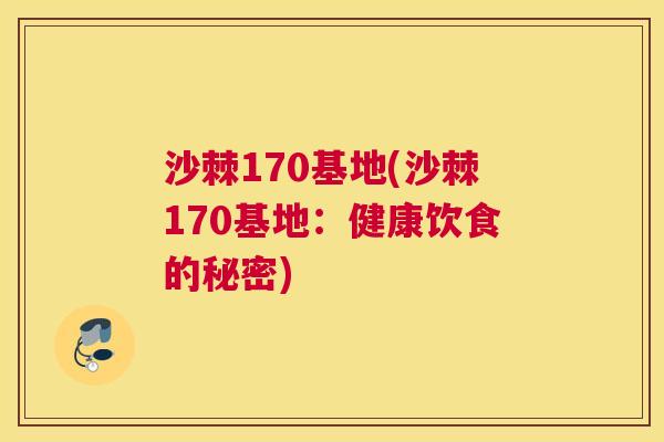 沙棘170基地(沙棘170基地：健康饮食的秘密)