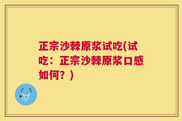 正宗沙棘原浆试吃(试吃：正宗沙棘原浆口感如何？)