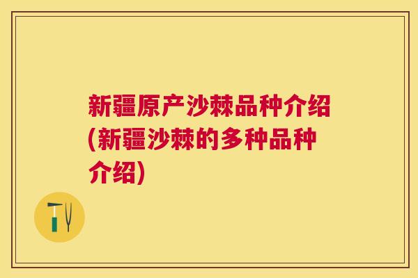 新疆原产沙棘品种介绍(新疆沙棘的多种品种介绍)
