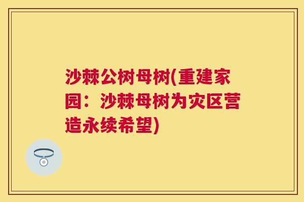 沙棘公树母树(重建家园：沙棘母树为灾区营造永续希望)