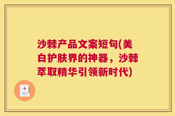 沙棘产品文案短句(美白护肤界的神器，沙棘萃取精华引领新时代)